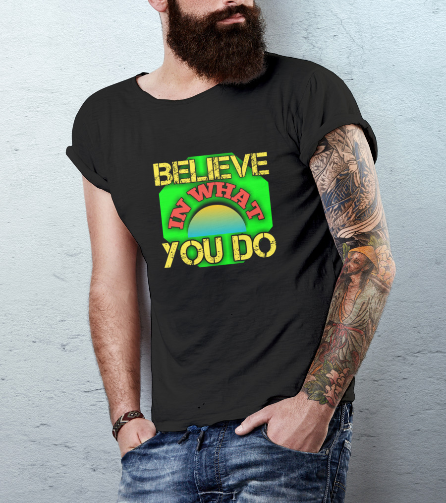 Believe In What You Do Motivational Slogan Vibrant Colors T-Shirt
