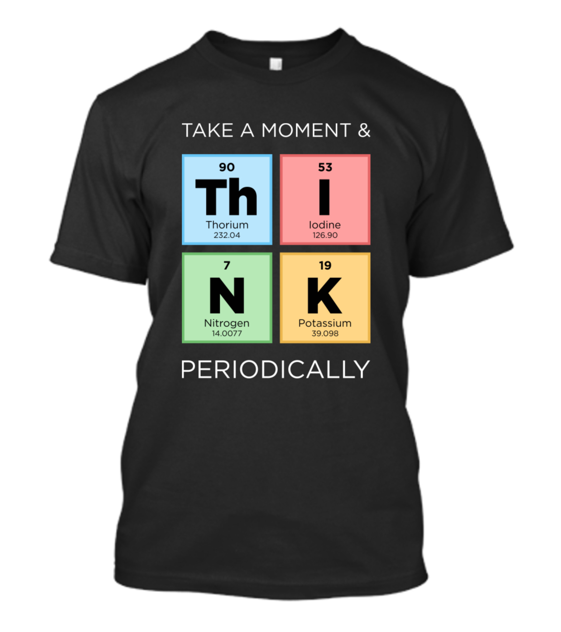 Take A Moment And Think Periodically With Thorium Iodine Nitrogen Potassium Elements T-Shirt