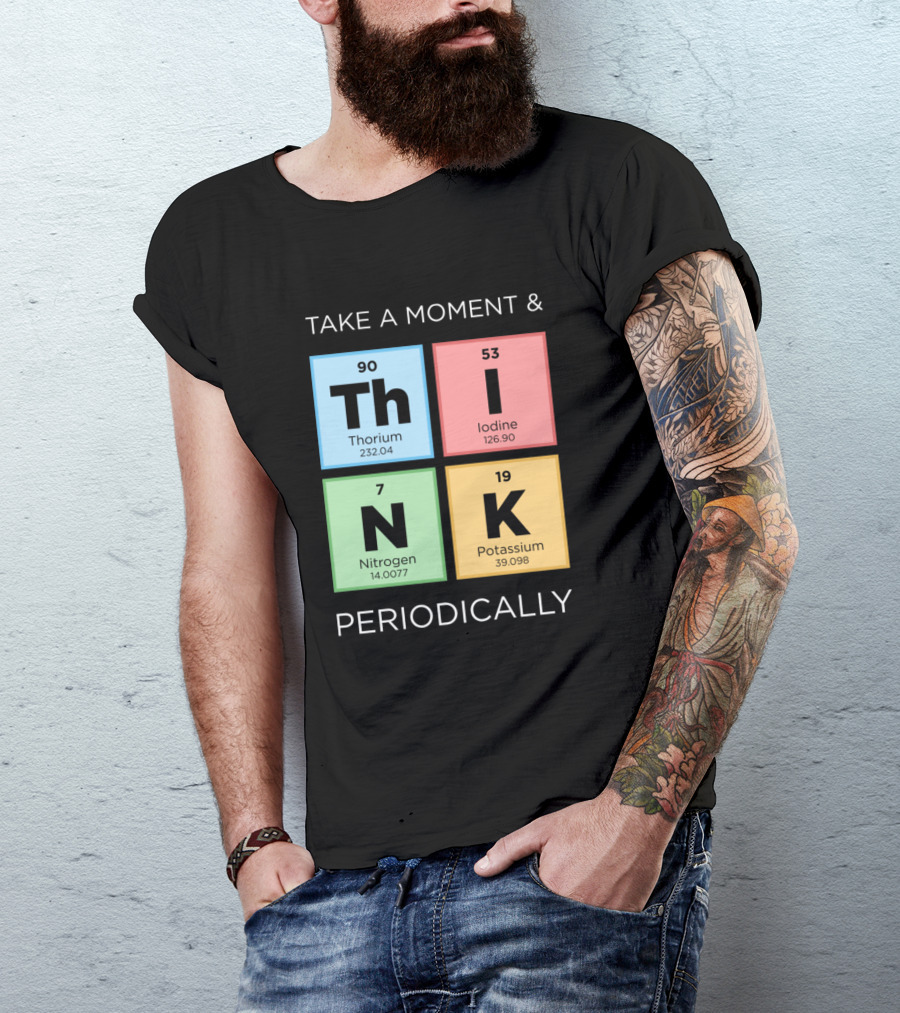 Take A Moment And Think Periodically With Thorium Iodine Nitrogen Potassium Elements T-Shirt