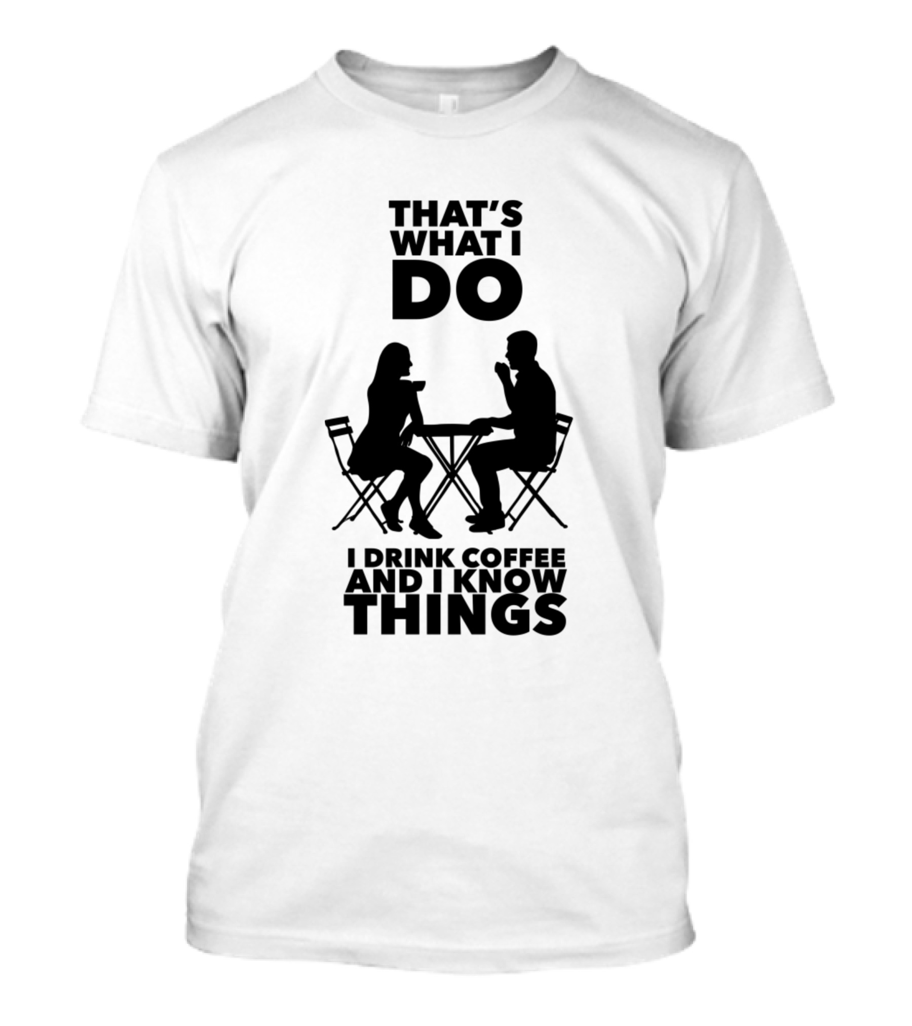 That's What I Do I Drink Coffee And I Know Things Silhouette Conversation T-Shirt