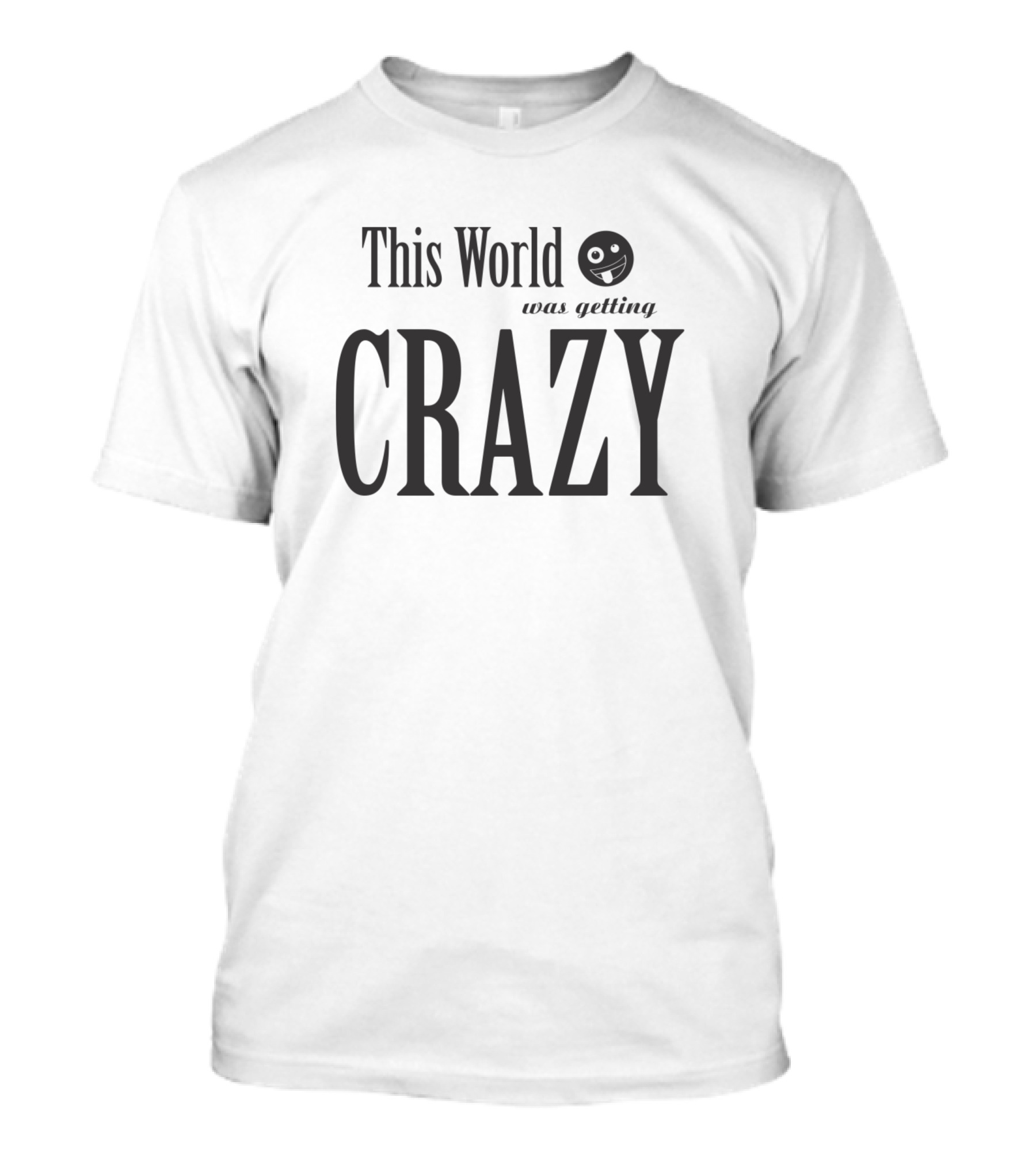 This World Was Getting Crazy Smiley Face T-Shirt