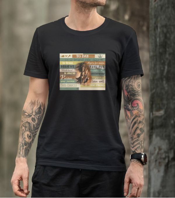To Day Is A Brand New Day Horse Be Brave Believe Aspire For More Have Fun Pursue Passion Love Well Stay Strong T-Shirt