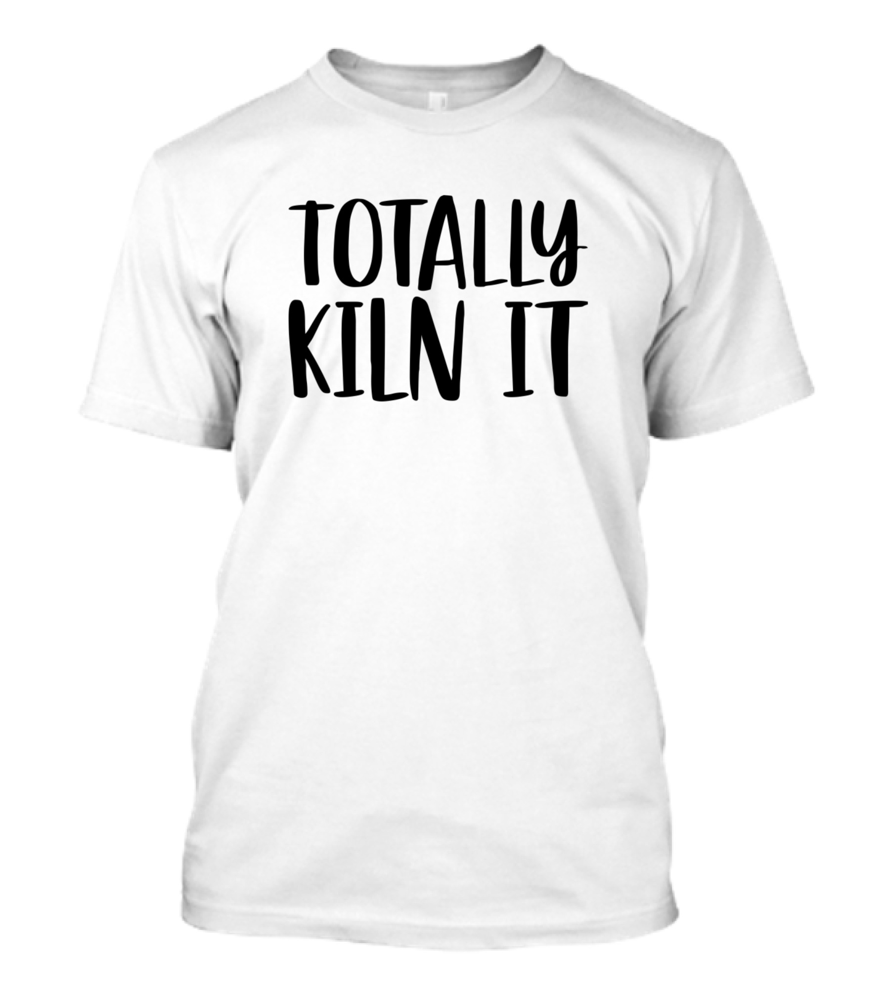 TOTALLY KILN IT T-Shirt