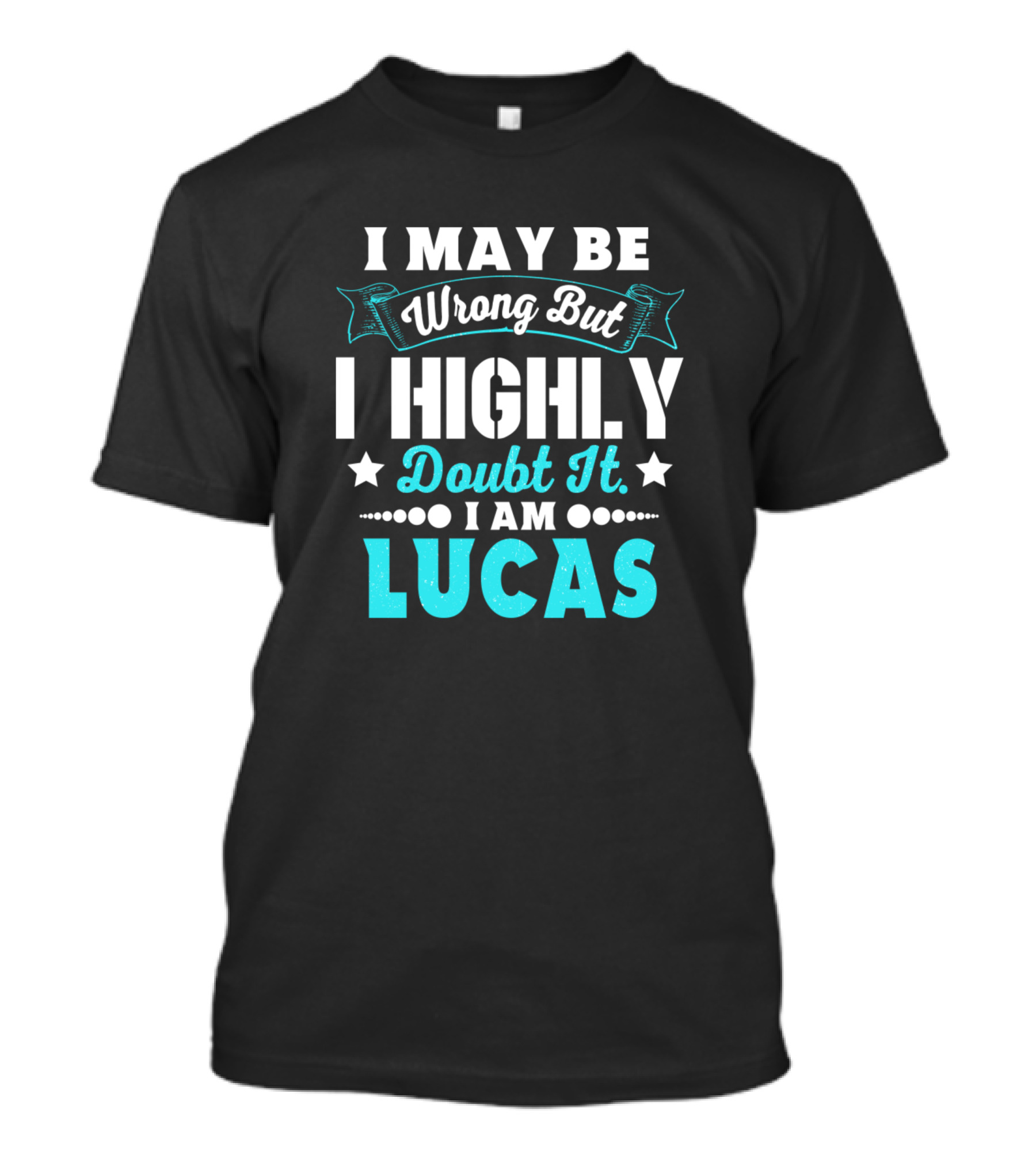 I May Be Wrong But I Highly Doubt It I Am Lucas T-Shirt