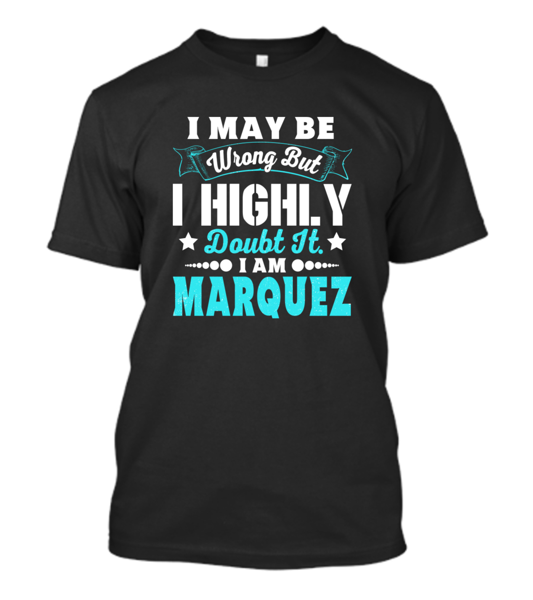 I May Be Wrong But I Highly Doubt It I Am Marquez T-Shirt