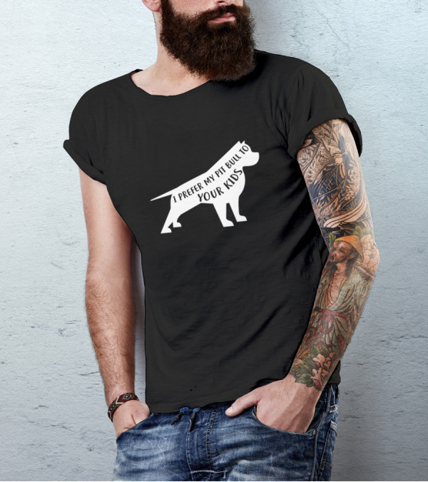 I Prefer My Pit Bull To Your Kids Pibble Pitbull T-Shirt