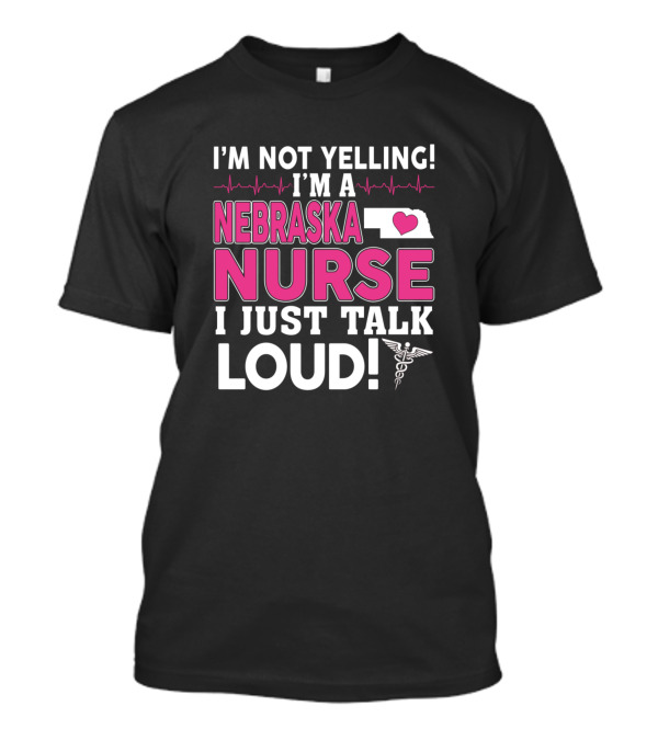 I'm Not Yelling I'm A Nebraska Nurse I Just Talk Loud Heartbeat Caduceus T-Shirt
