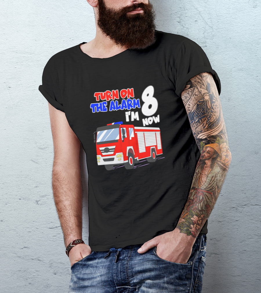 Turn On The Alarm I'm 8 Now Funny Fire Truck Birthday Boy 8 Years Old T-Shirt