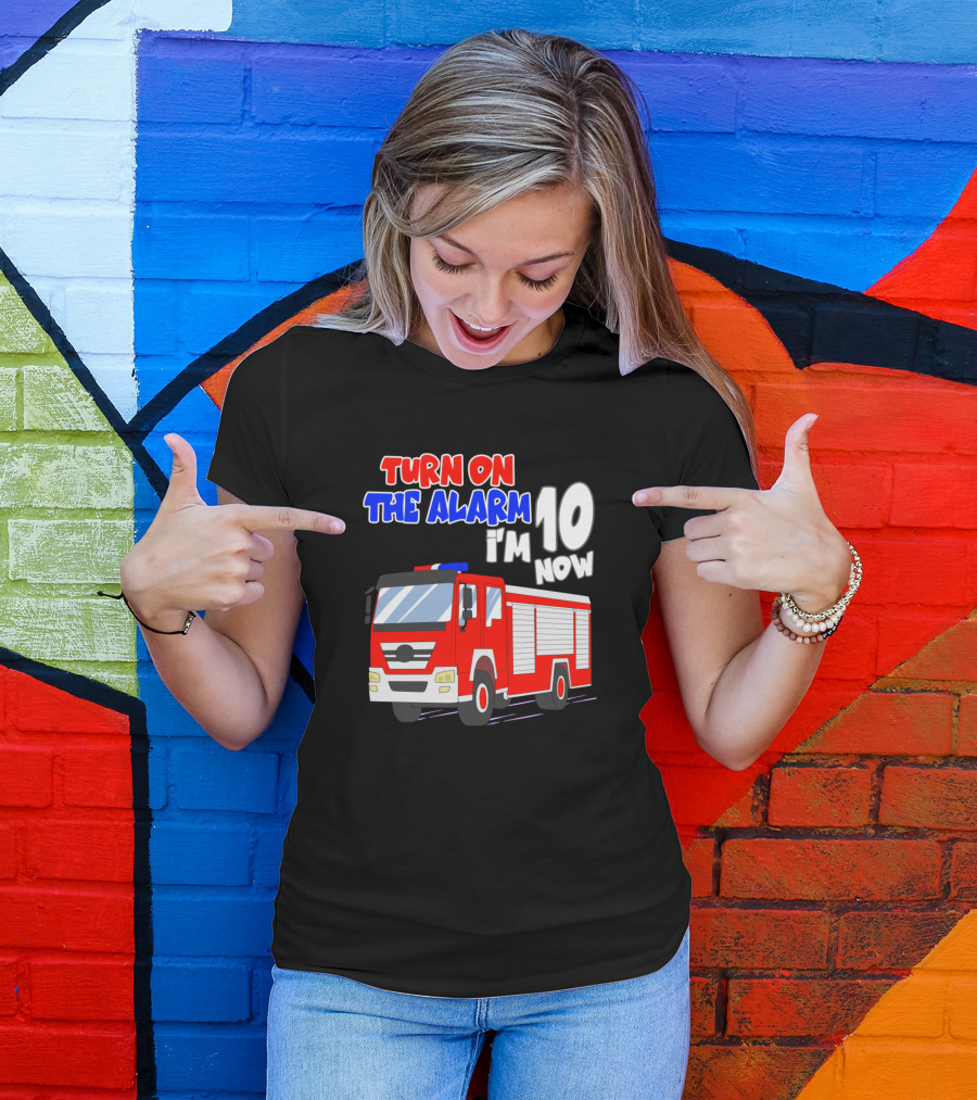 I'm 10 Now Birthday Boy Turn On The Alarm Funny Fire Truck T-Shirt
