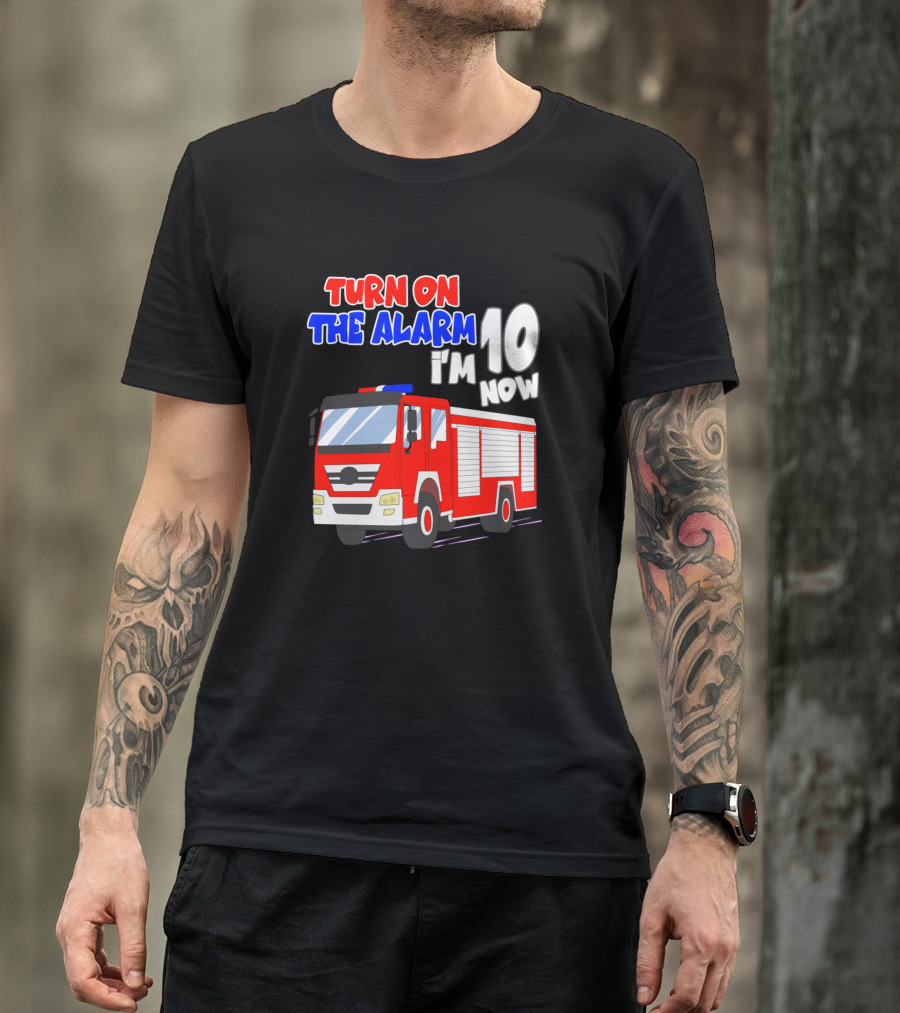 I'm 10 Now Birthday Boy Turn On The Alarm Funny Fire Truck T-Shirt