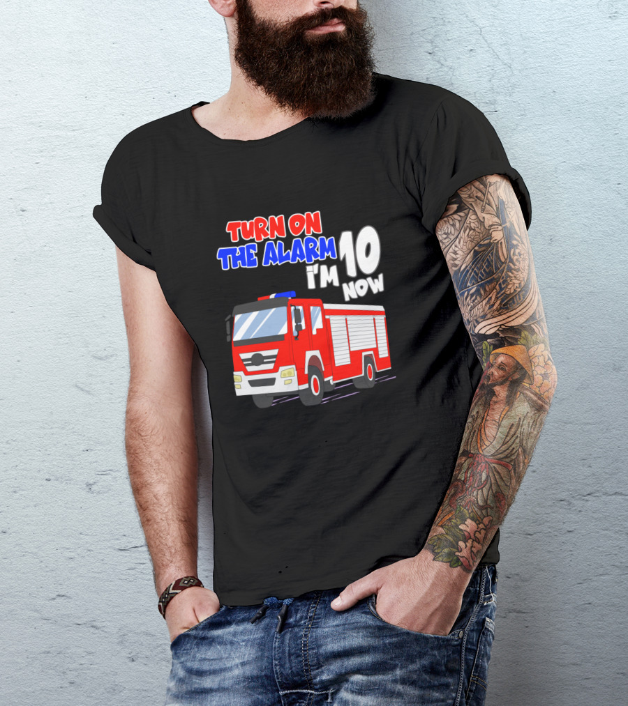 I'm 10 Now Birthday Boy Turn On The Alarm Funny Fire Truck T-Shirt