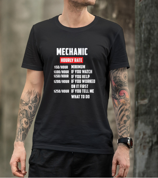 MECHANIC HOURLY RATE MINIMUM IF YOU WATCH IF YOU HELP IF YOU WORKED ON IT FIRST IF YOU TELL ME WHAT TO DO T-Shirt
