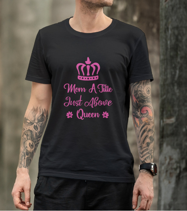Mom A Title Just Above Queen With Pink Crown And Floral Accents T-Shirt