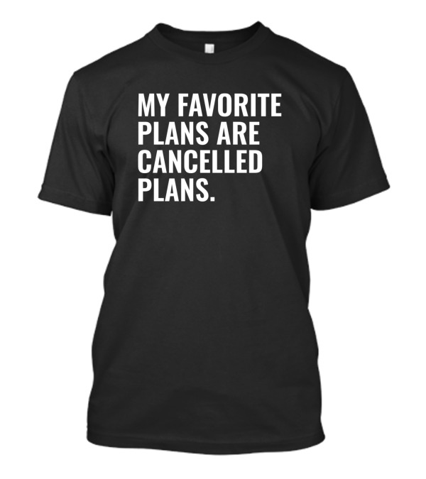 My Favorite Plans Are Cancelled Plans Text T-Shirt