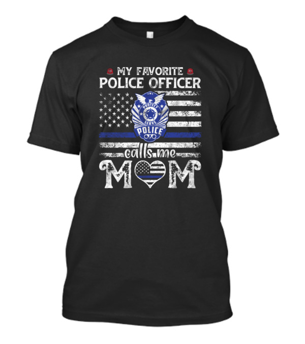 My Favorite Police Officer Calls Me Mom American Flag Thin Blue Line T-Shirt