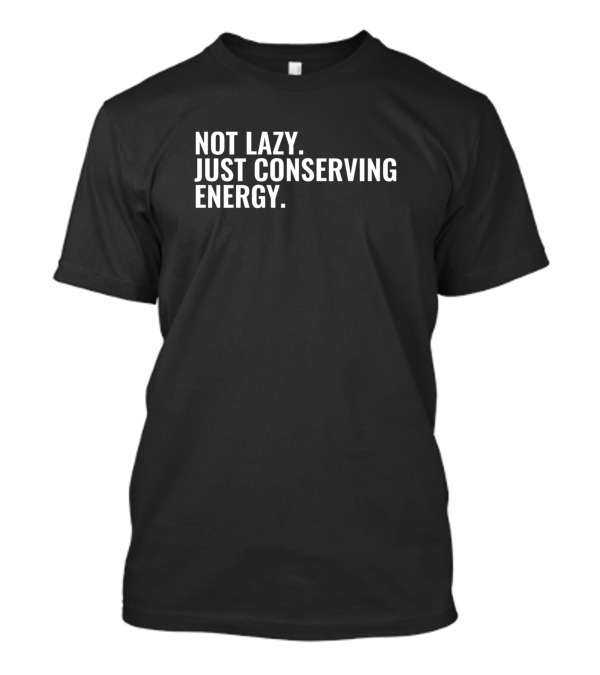 Not Lazy Just Conserving Energy T-Shirt