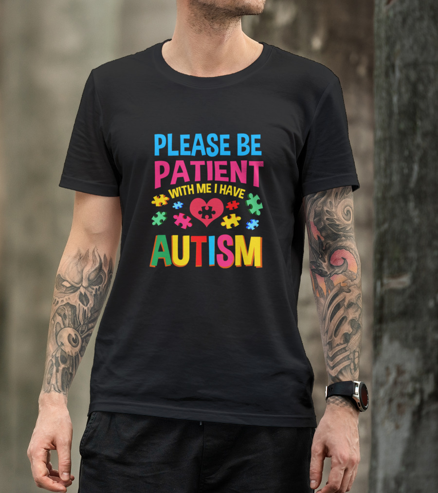 Please Be Patient With Me I Have Autism Puzzle Heart Autism Aware T-Shirt