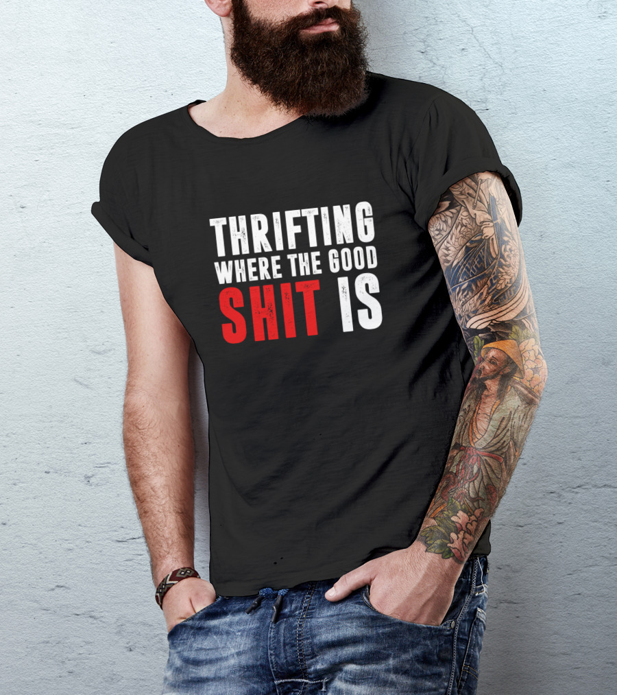 Thrifting Where The Good Shit Is T-Shirt