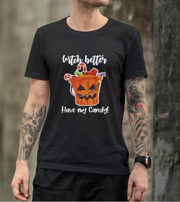 Witch Better Have My Candy Pumpkin Basket With Sweets T-Shirt
