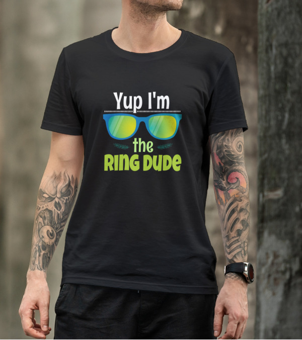 Yup I'm The Ring Dude Sunglasses Fun T-Shirt