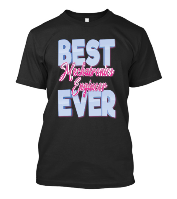 Best Mechatronics Engineer Ever T-Shirt