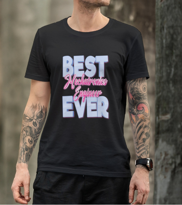 Best Mechatronics Engineer Ever T-Shirt
