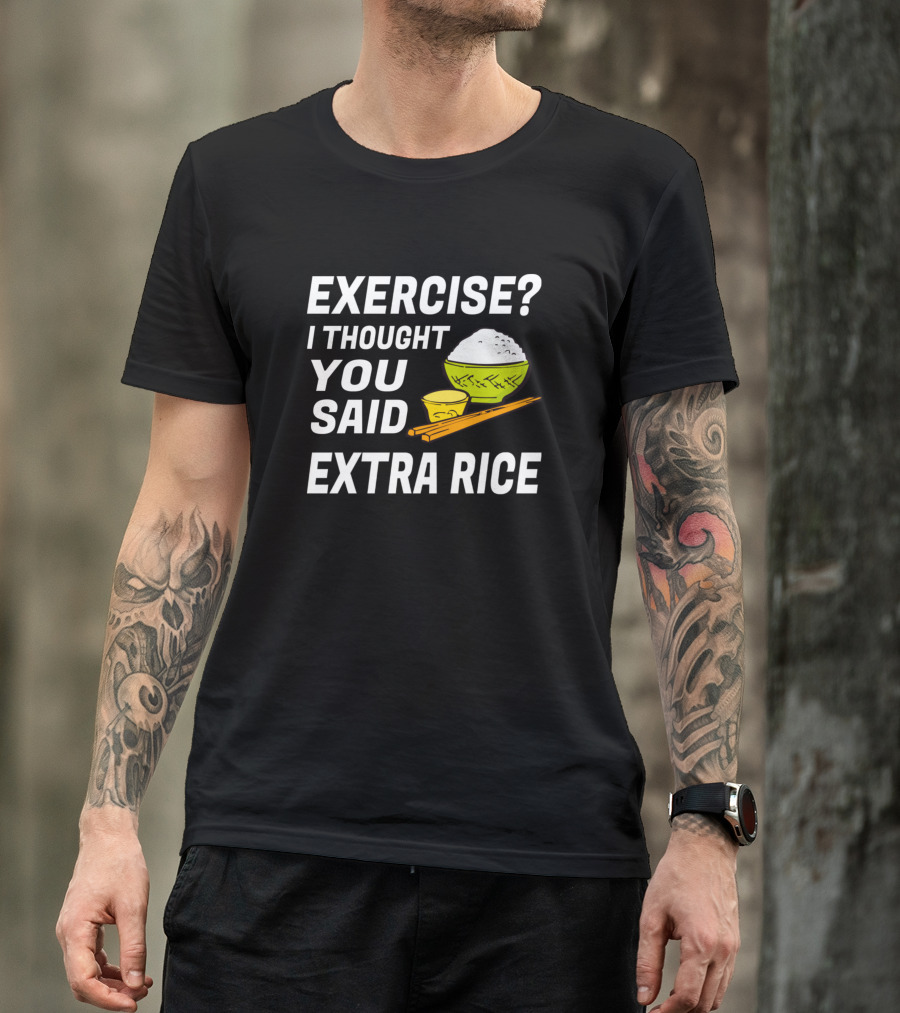 EXERCISE I THOUGHT YOU SAID EXTRA RICE Bowl Chopsticks Text T-Shirt