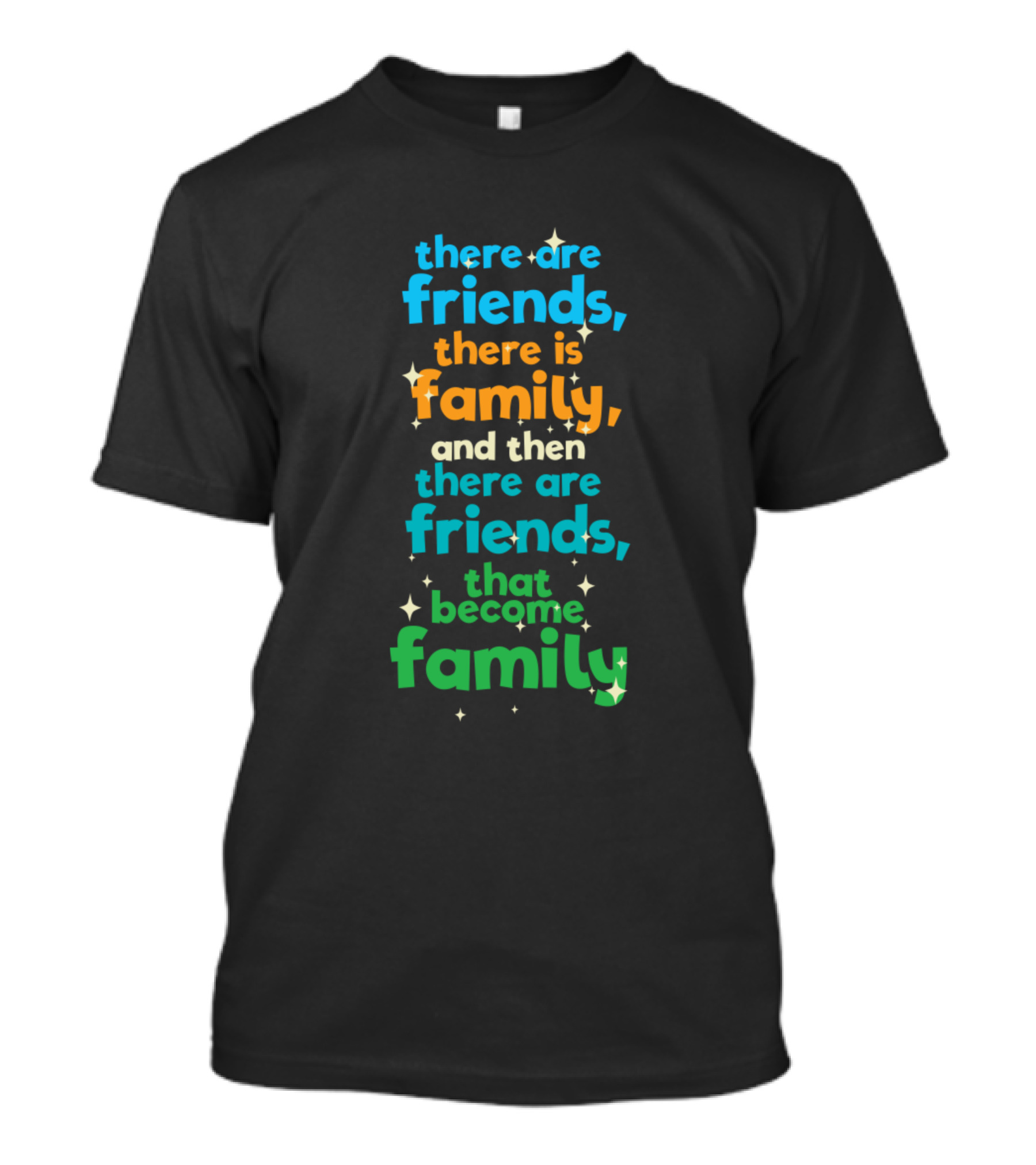 There Are Friends There Is Family And Then There Are Friends That Become Family T-Shirt
