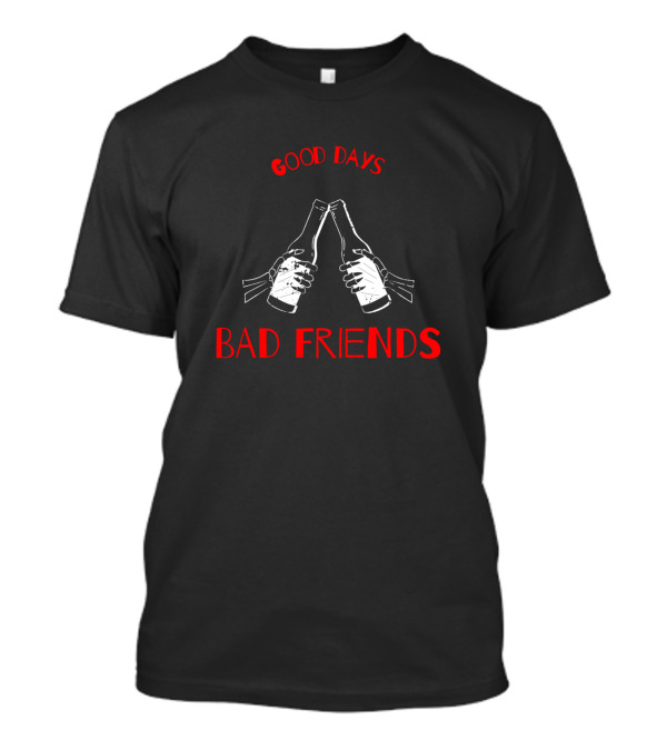 Good Days Bad Friends Bottles Cheers T-Shirt