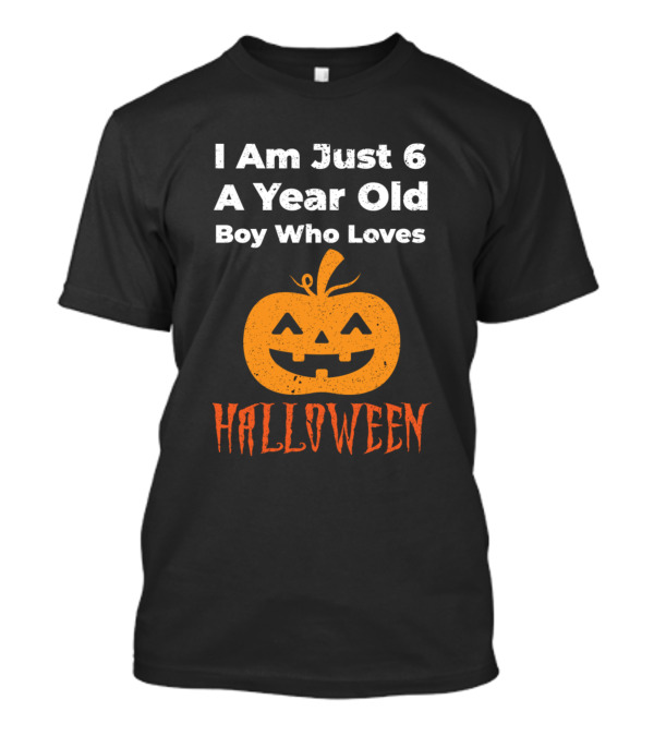 I Am Just A 6 Year Old Boy Who Loves Halloween T-Shirt