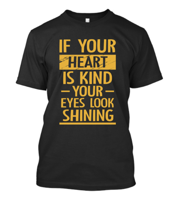 If Your Heart Is Kind Your Eyes Look Shining T-Shirt