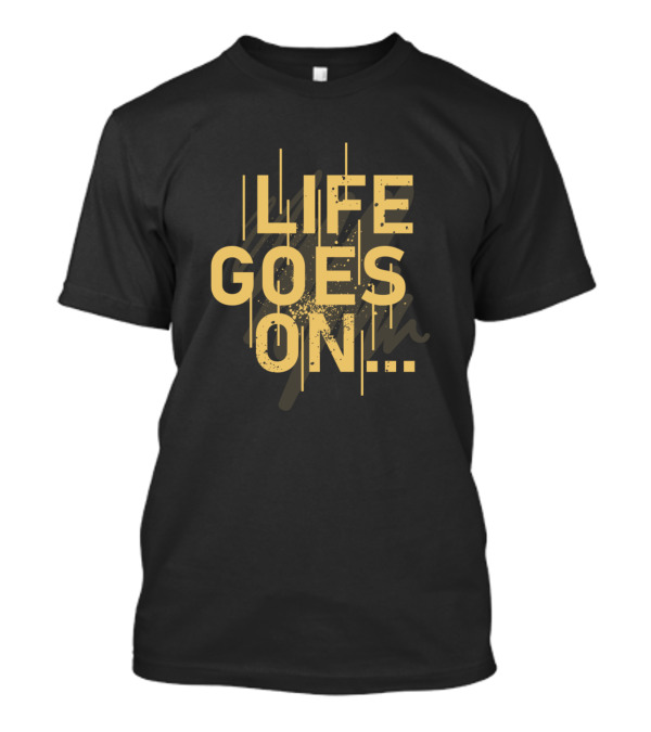 Life Goes On. Motivation T-Shirt