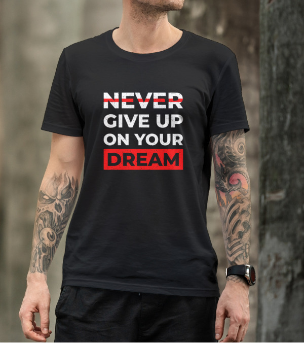 NEVER GIVE UP ON YOUR DREAM T-Shirt