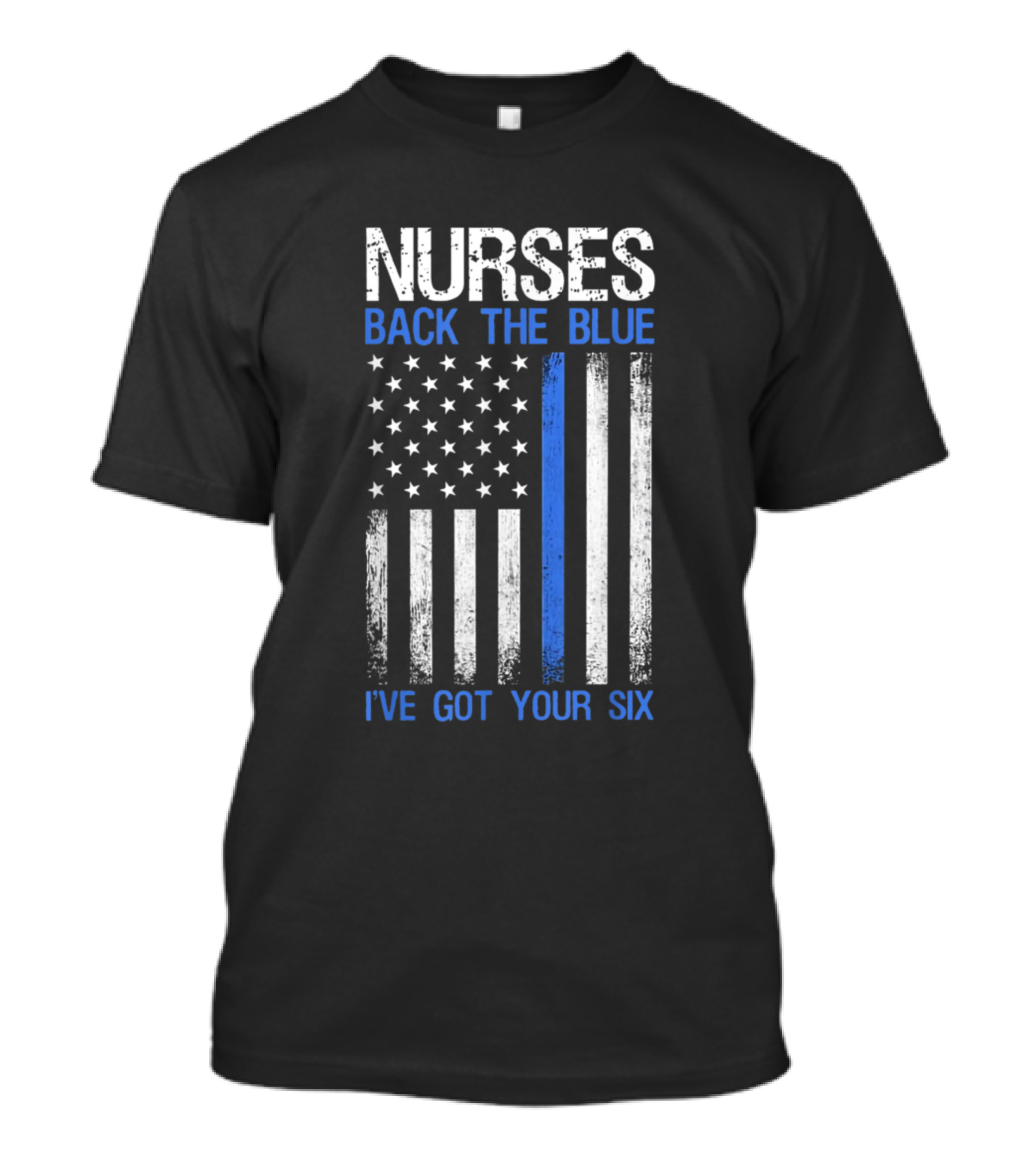 Nurses Back The Blue I've Got Your Six Thin Blue Line Flag T-Shirt