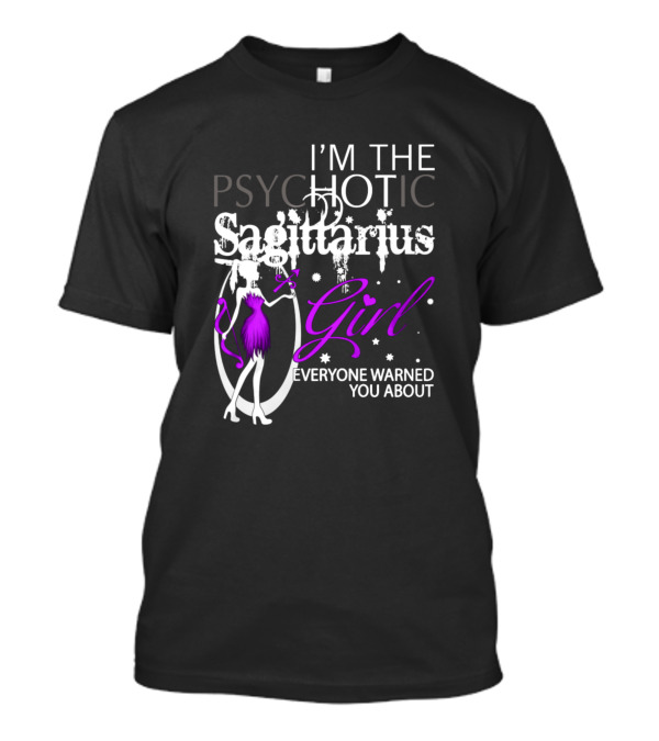 I'm The Psychotic Sagittarius Girl Everyone Warned You About T-Shirt
