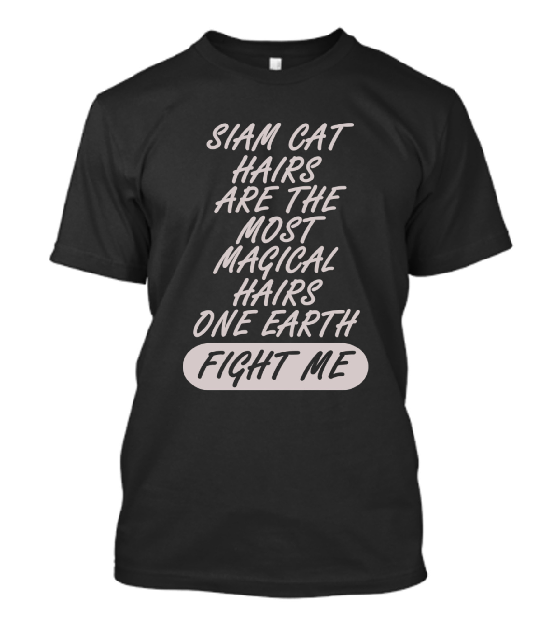 SIAM CAT HAIRS ARE THE MOST MAGICAL HAIRS ON EARTH FIGHT ME T-Shirt