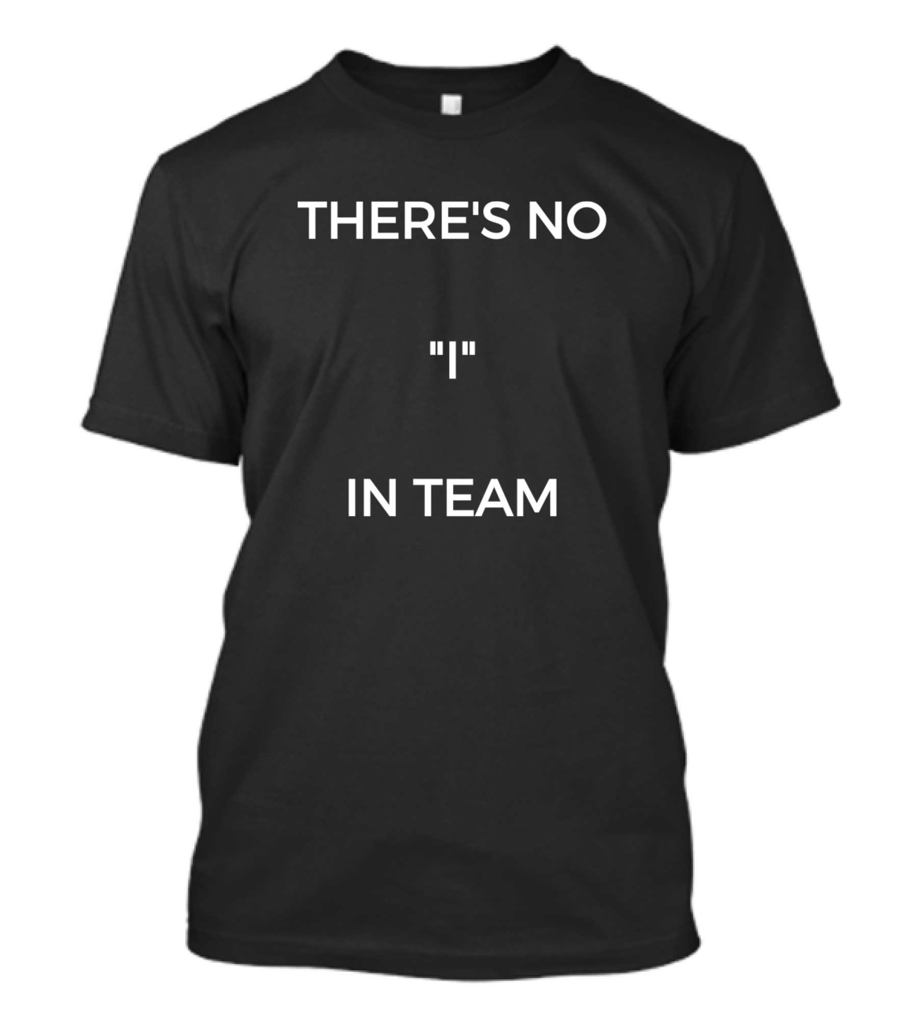 THERE'S NO I IN TEAM T-Shirt