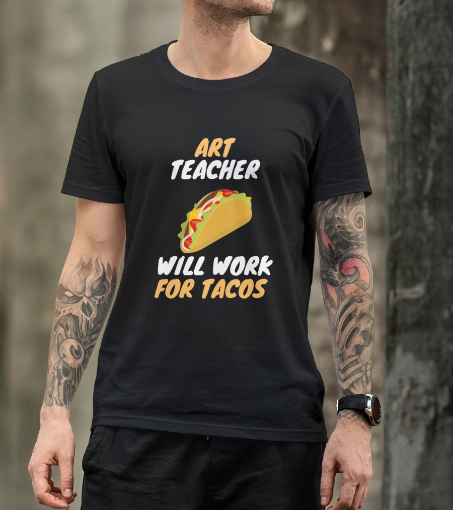 ART TEACHER WILL WORK FOR TACOS T-Shirt