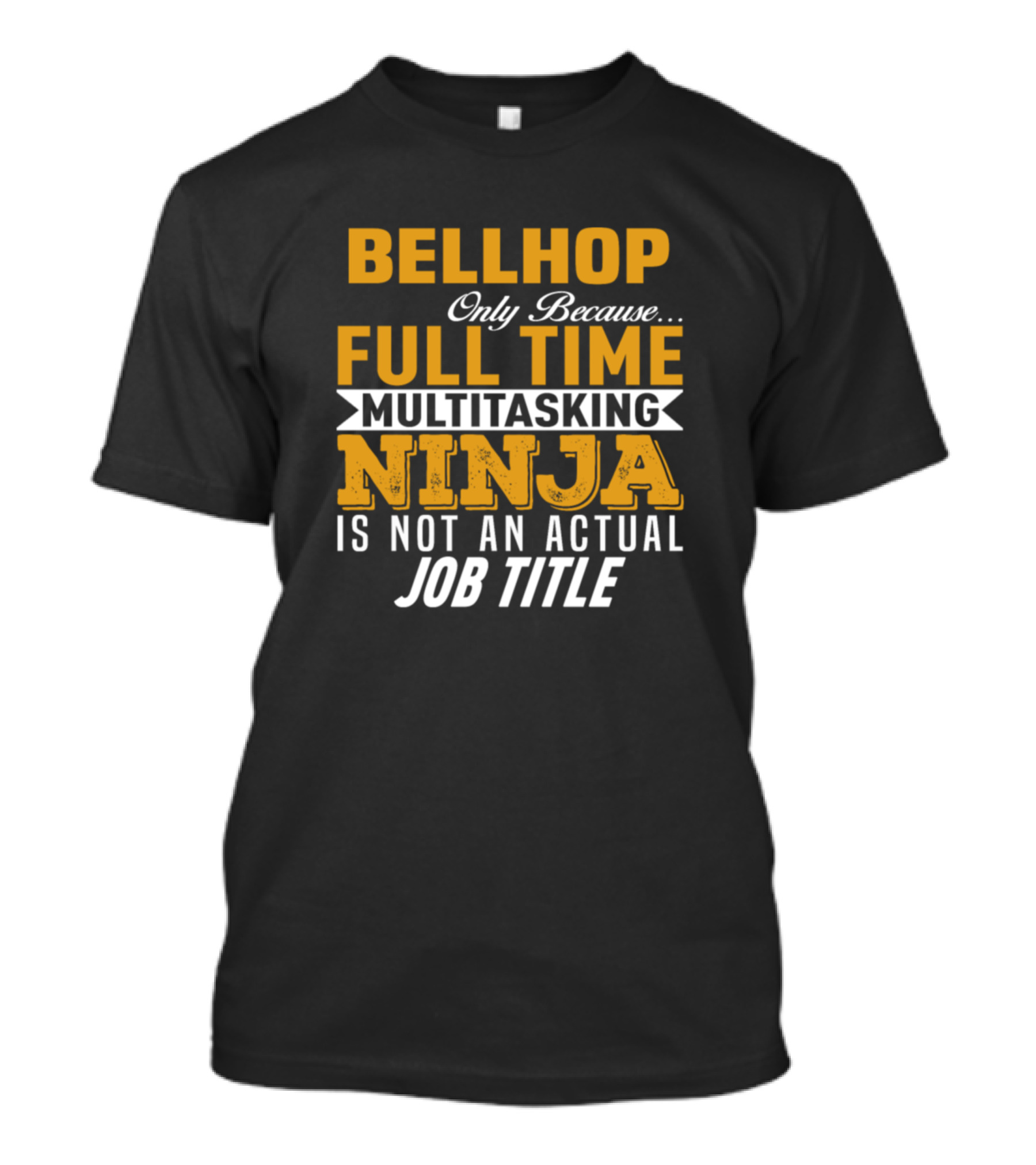 Bellhop Only Because Full Time Multitasking Ninja Is Not An Actual Job Title T-Shirt