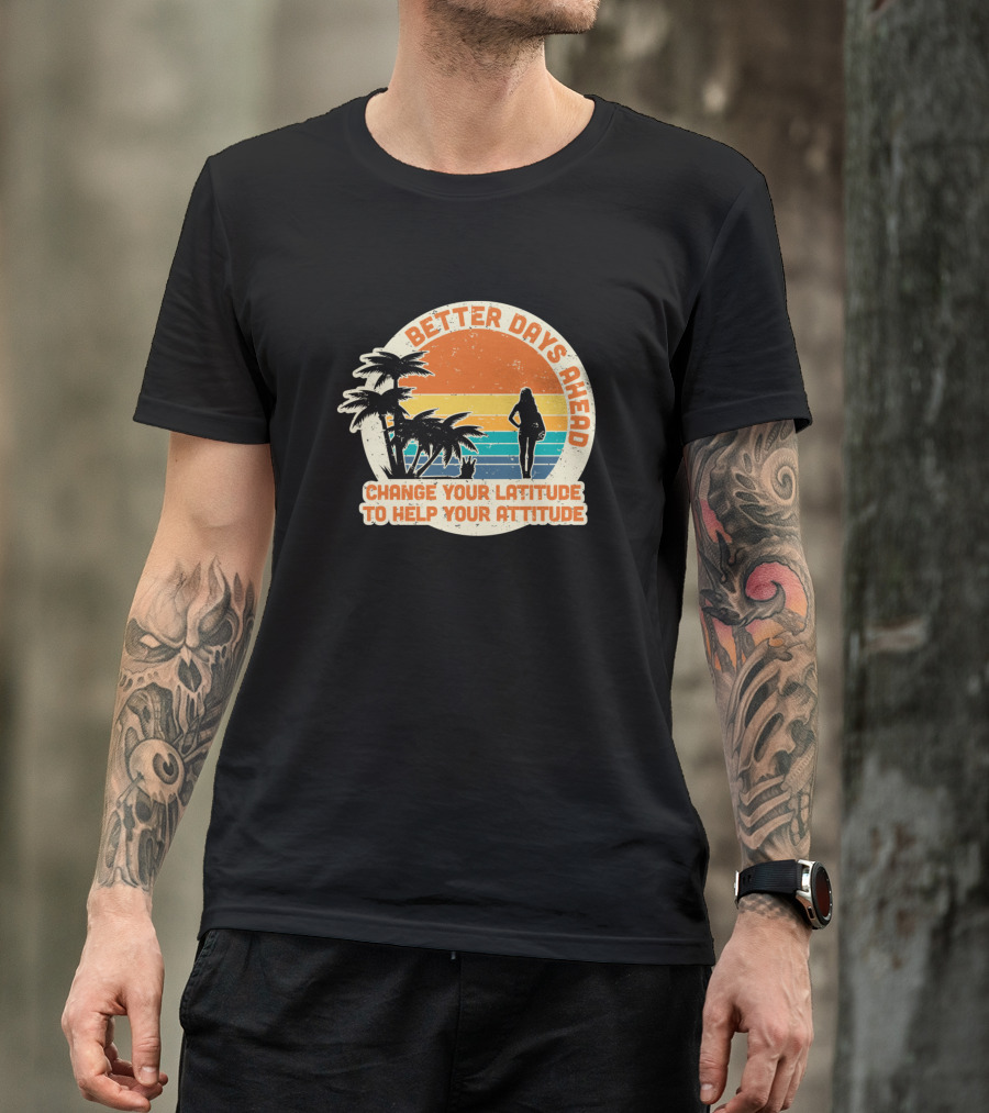 Better Days Ahead Change Your Latitude Vintage Beach T-Shirt