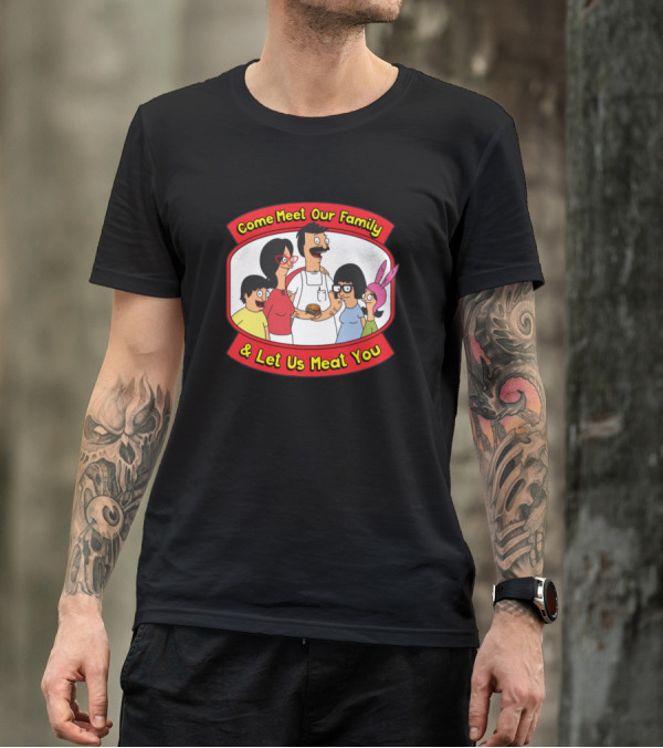 Bobs Burgers Come Meet Our Family And Let Us Meat You T-Shirt