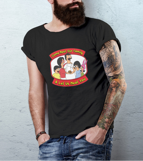 Bobs Burgers Come Meet Our Family And Let Us Meat You T-Shirt