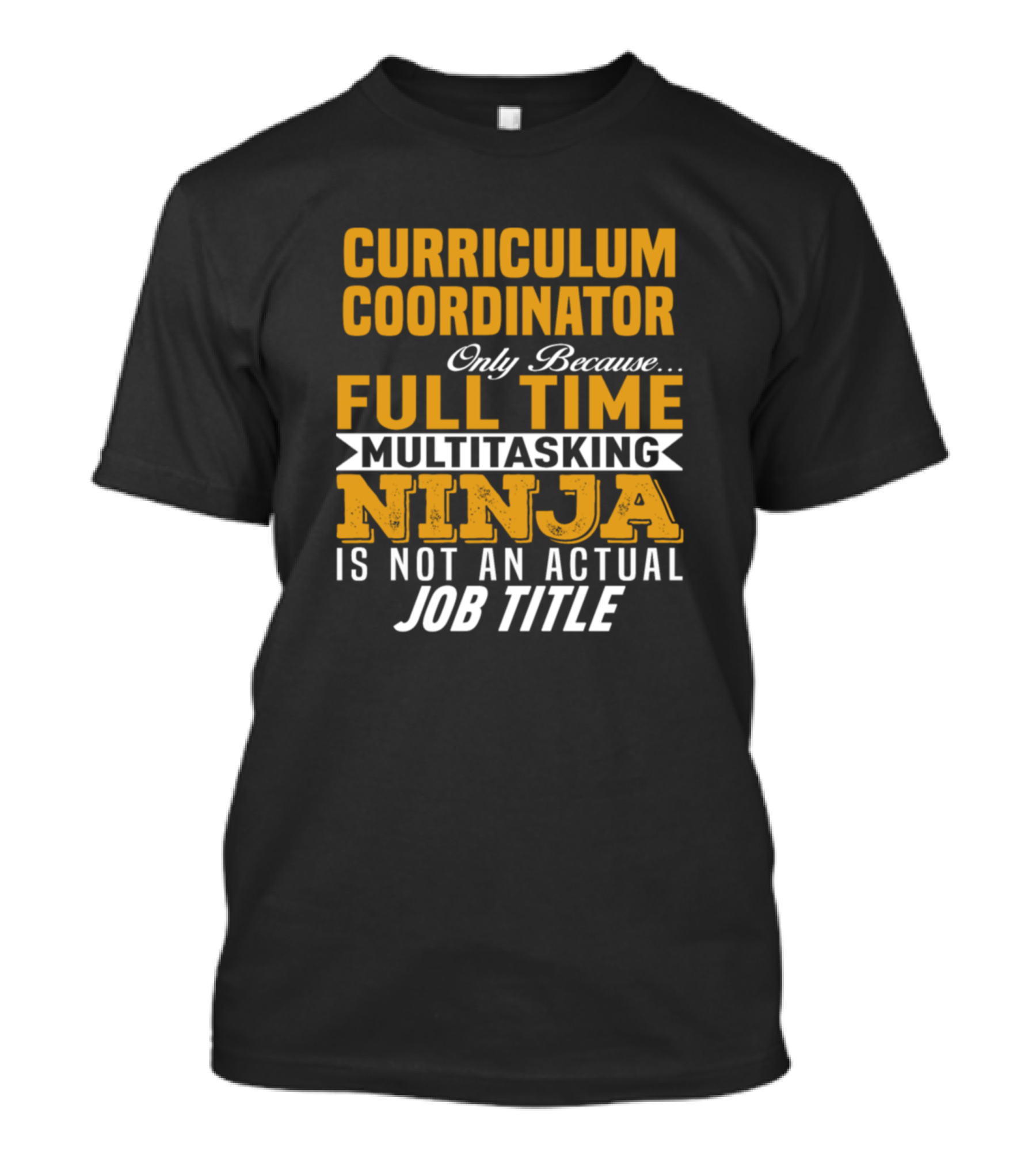 Curriculum Coordinator Only Because Full Time Multitasking Ninja Is Not An Actual Job Title T-Shirt