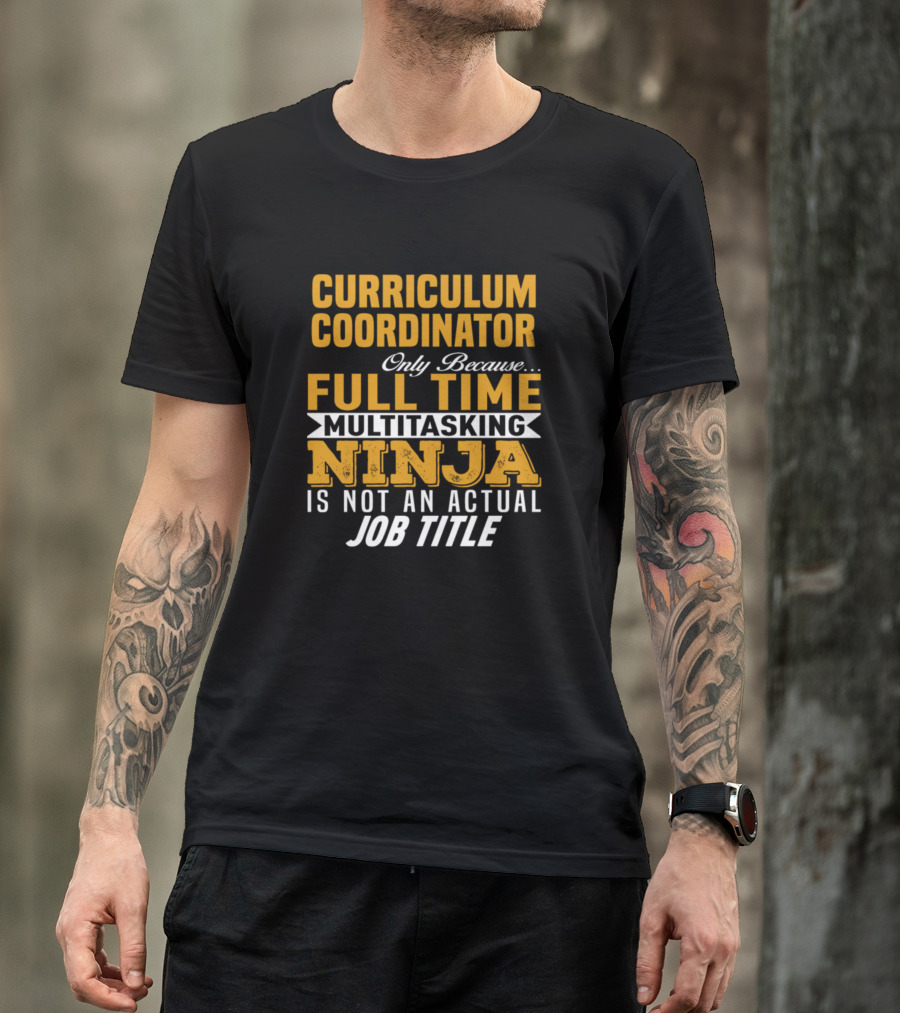 Curriculum Coordinator Only Because Full Time Multitasking Ninja Is Not An Actual Job Title T-Shirt