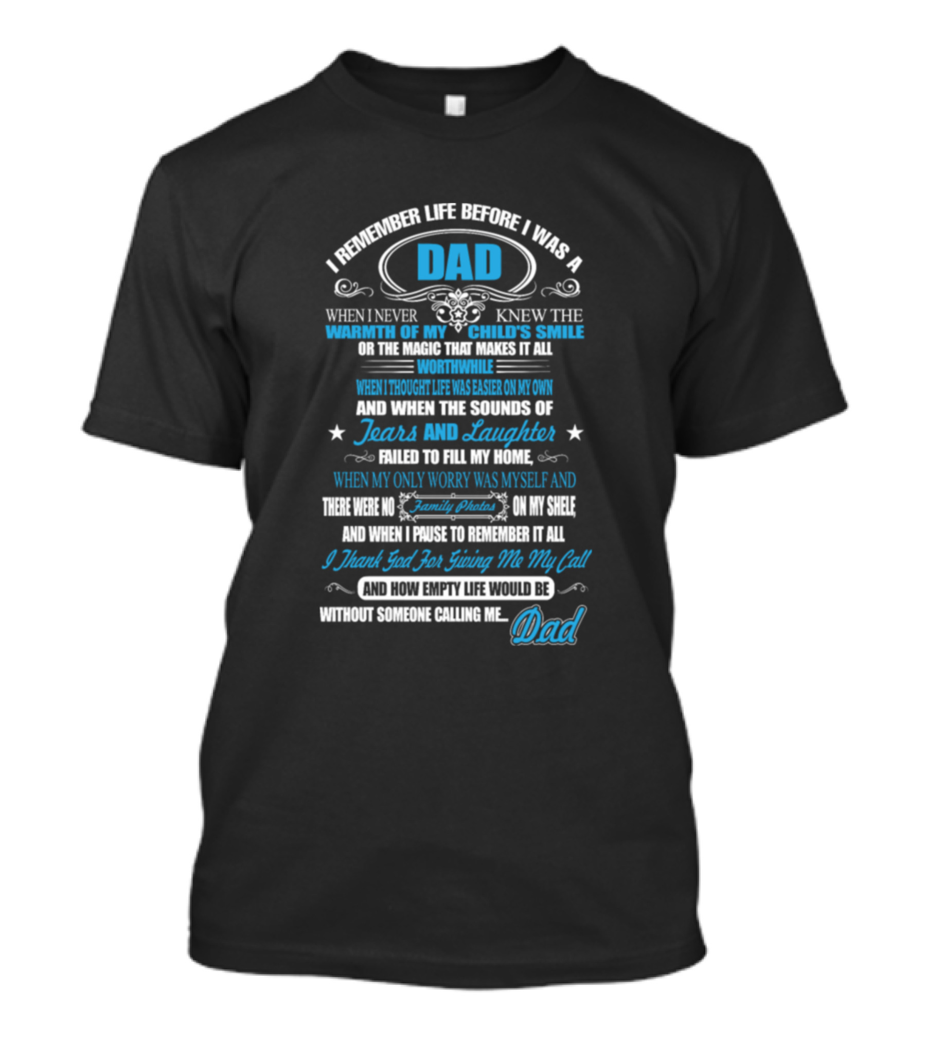 I Remember Life Before I Was A Dad When I Never Knew The Warmth Of My Child's Smile And The Sounds Of Tears And Laughter Dad T-Shirt