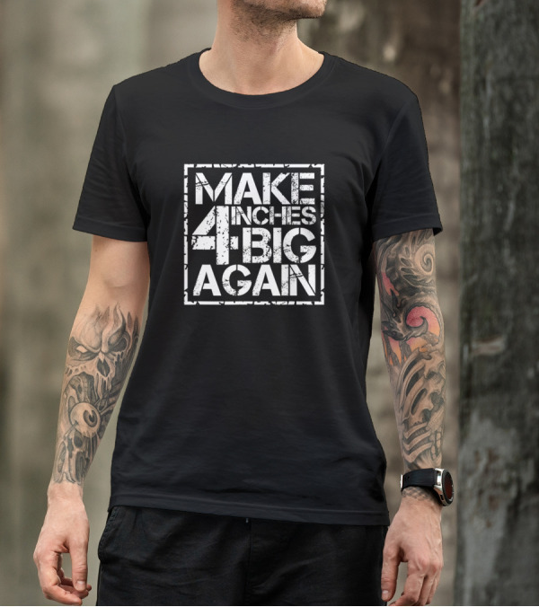 Make 4 Inches Big Again Funny Phrase T-Shirt