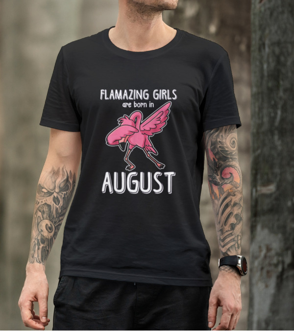FLAMAZING GIRLS ARE BORN IN AUGUST T-Shirt