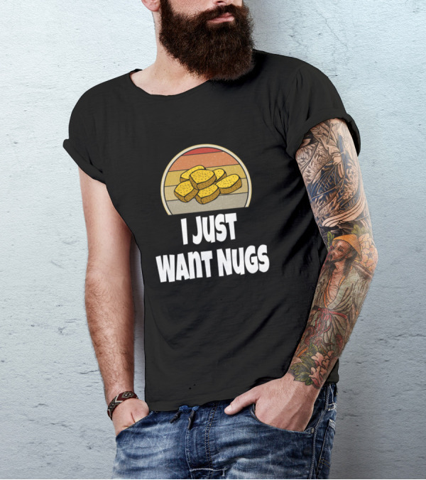 I Just Want Nugs Funny Chicken Nugget T-Shirt
