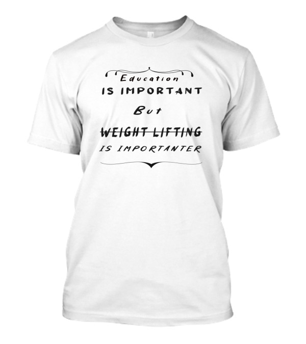 Education Is Important But Weight Lifting Is Importanter T-Shirt