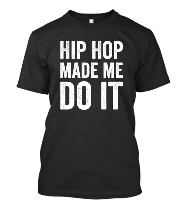 HIP HOP MADE ME DO IT T-Shirt